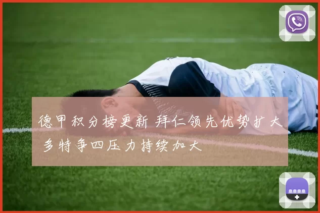 德甲积分榜更新 拜仁领先优势扩大 多特争四压力持续加大