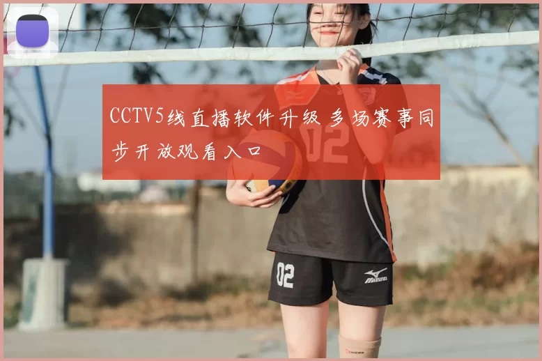 CCTV5线直播软件升级 多场赛事同步开放观看入口