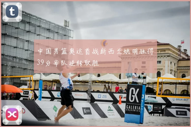 中国男篮奥运首战新西兰姚明独得39分率队逆转取胜
