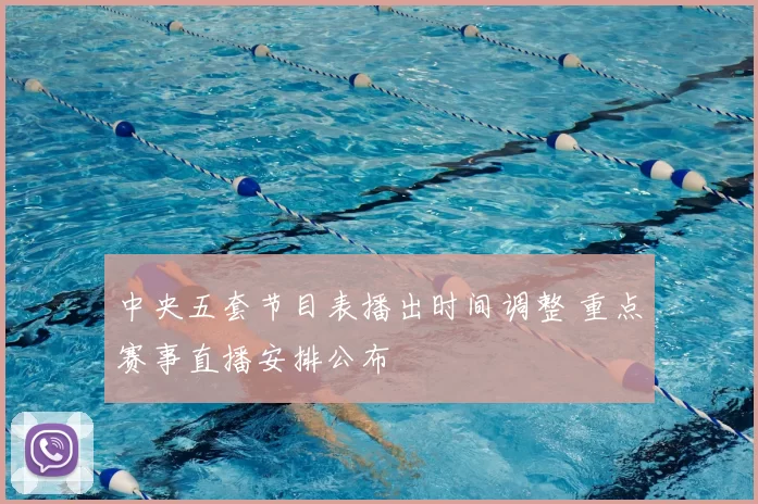 中央五套节目表播出时间调整 重点赛事直播安排公布