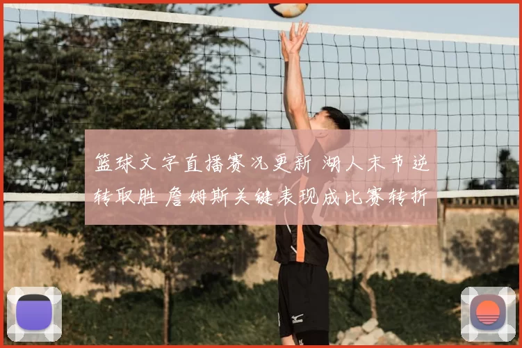 篮球文字直播赛况更新 湖人末节逆转取胜 詹姆斯关键表现成比赛转折