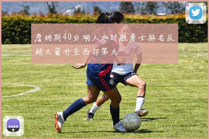 詹姆斯40分湖人加时胜勇士排名反超火箭升至西部第九